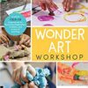 Wonder Art Workshop: Creative Child-Led Experiences for Nurturing Imagination, Curiosity, and a Love of Learning eBook