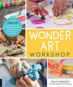 Wonder Art Workshop: Creative Child-Led Experiences for Nurturing Imagination, Curiosity, and a Love of Learning eBook