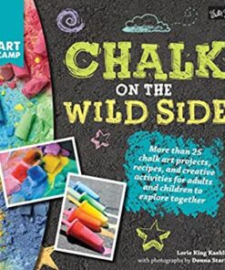 Chalk on the Wild Side: More than 25 chalk art projects, recipes, and creative activities for adults and children to explore together eBook