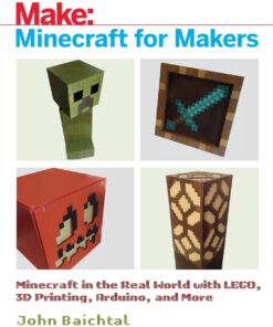 Minecraft for Makers: Minecraft in the Real World with LEGO, 3D Printing, Arduino, and More! eBook