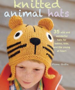 Knitted Animal Hats: 35 wild and wonderful hats for babies, kids and the young at heart eBook