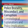 Police Brutality, Misconduct, and Corruption: Criminological Explanations and Policy Implications eBook