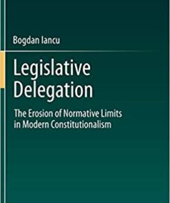 Legislative Delegation: The Erosion of Normative Limits in Modern Constitutionalism eBook