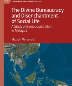The Divine Bureaucracy and Disenchantment of Social Life: A Study of Bureaucratic Islam in Malaysia eBook