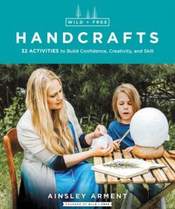 Wild and Free Handcrafts AFF: 32 Activities to Build Confidence, Creativity, and Skill eBook