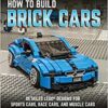 How to Build Brick Cars: Detailed LEGO Designs for Sports Cars, Race Cars, and Muscle Cars eBook