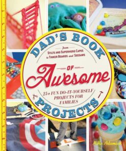 Dad's Book of Awesome Projects: From Stilts and Super-Hero Capes to Tinker Boxes and Seesaws, 25 Fun Do-It-Yourself Projects for Families eBook