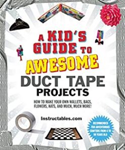 A Kid's Guide to Awesome Duct Tape Projects: How to Make Your Own Wallets, Bags, Flowers, Hats, and Much, Much More! eBook