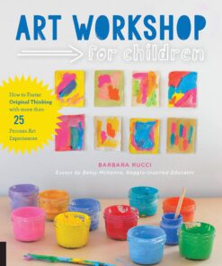 Art Workshop for Children: How to Foster Original Thinking with more than 25 Process Art Experiences eBook