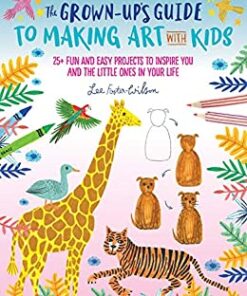 The Grown-Up's Guide to Making Art with Kids: 25 fun and easy projects to inspire you and the little ones in your life eBook