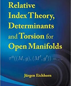 Relative Index Theory, Determinants And Torsion For Open Manifolds eBook