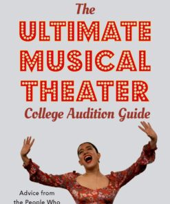 The Ultimate Musical Theater College Audition Guide: Advice from the People Who Make the Decisions eBook