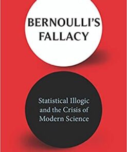 Bernoulli's Fallacy: Statistical Illogic and the Crisis of Modern Science eBook