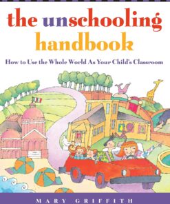The Unschooling Handbook: How to Use the Whole World As Your Child's Classroom eBook