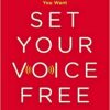 Set Your Voice Free: How to Get the Singing or Speaking Voice You Want eBook