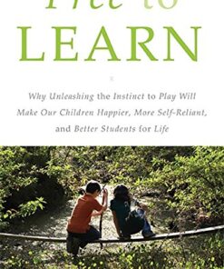 Free to Learn: Why Unleashing the Instinct to Play Will Make Our Children Happier, More Self-Reliant, and Better Students for Life eBook