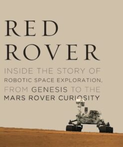 Red Rover: Inside the Story of Robotic Space Exploration, from Genesis to the Mars Rover Curiosity eBook