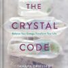 The Crystal Code: Balance Your Energy, Transform Your Life eBook
