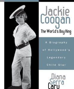 Jackie Coogan: The World's Boy King A Biography of Hollywood's Legendary Child Star eBook
