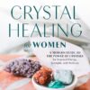 Crystal Healing for Women: A Modern Guide to the Power of Crystals for Renewed Energy, Strength, and Wellness eBook