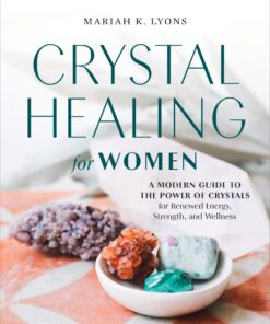 Crystal Healing for Women: A Modern Guide to the Power of Crystals for Renewed Energy, Strength, and Wellness eBook