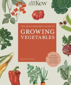 The Kew Gardener's Guide to Growing Vegetables: The Art and Science to Grow Your Own Vegetables eBook