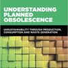 Understanding Planned Obsolescence: Unsustainability Through Production, Consumption and Waste Generation eBook