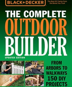 Black & Decker The Complete Outdoor Builder - Updated Edition: From Arbors to Walkways 150 DIY Projects eBook