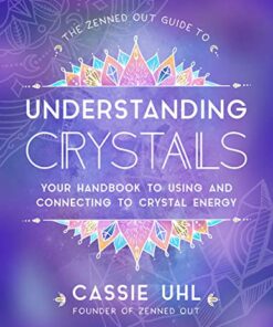 The Zenned Out Guide to Understanding Crystals: Your Handbook to Using and Connecting to Crystal Energy eBook