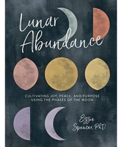 Lunar Abundance: Cultivating Joy, Peace, and Purpose Using the Phases of the Moon eBook