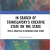 In Search of Stanislavsky’s Creative State on the Stage: With a Practice as Research Case Study eBook