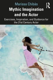 Mythic Imagination and the Actor: Exercises, Inspiration, and Guidance for the 21st Century Actor eBook