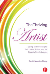 The Thriving Artist: Saving and Investing for Performers, Artists, and the Stage & Film Industries eBook