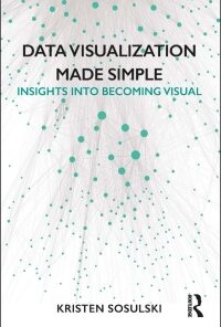 Data Visualization Made Simple: Insights into Becoming Visual eBook