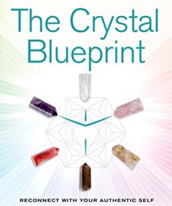 Crystal Blueprint: Reconnect with Your Authentic Self Through the Ancient Wisdom and Modern Science of Quartz Crystals eBook