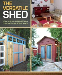 The Versatile Shed: How To Build, Renovate and Customize Your Bonus Space eBook