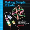 Making Simple Robots: Exploring Cutting-Edge Robotics with Everyday Stuff eBook
