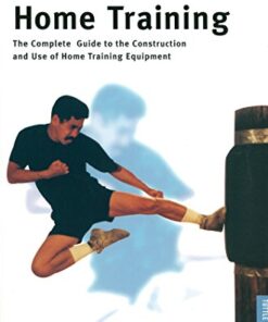 Martial Arts Home Training: The Complete Guide to the Construction and Use of Home Training Equipment eBook
