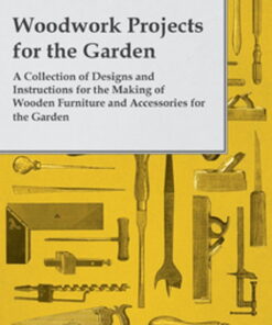Woodwork Projects for the Garden; A Collection of Designs and Instructions for the Making of Wooden Furniture and Accessories for the Garden eBook