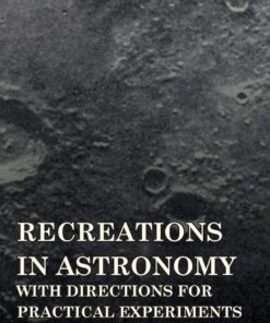 Recreations in Astronomy - With Directions for Practical Experiments and Telescopic Work eBook