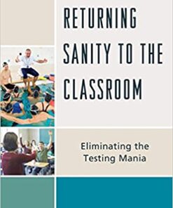 Returning Sanity to the Classroom: Eliminating the Testing Mania eBook