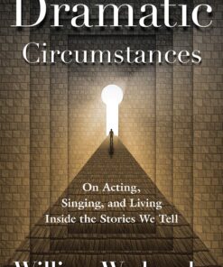 Dramatic Circumstances: On Acting, Singing and Living Inside the Stories We Tell eBook