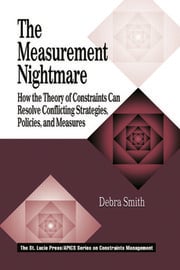 The Measurement Nightmare: How the Theory of Constraints Can Resolve Conflicting Strategies, Policies, and Measures eBôk