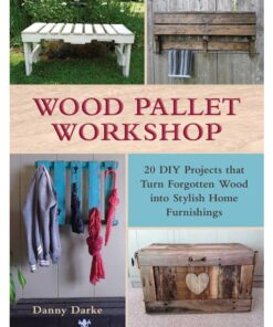 Wood Pallet Workshop: 20 DIY Projects that Turn Forgotten Wood into Stylish Home Furnishings eBook
