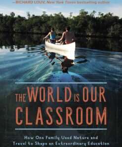 The World Is Our Classroom: How One Family Used Nature and Travel to Shape an Extraordinary Education eBook