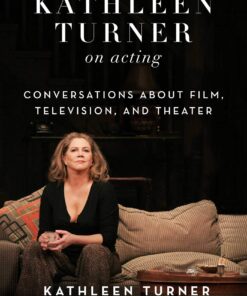 Kathleen Turner on Acting: Conversations about Film, Television, and Theater eBook