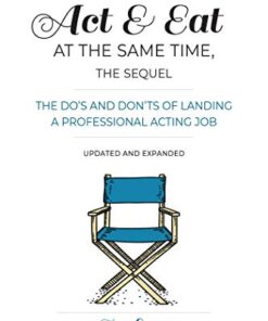 How to Act & Eat at the Same Time, the Sequel: The Do's and Don'ts of Landing a Professional Acting Job eBook