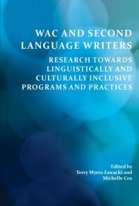 WAC and Second Language Writers: Research Towards Linguistically and Cultur­ally Inclusive Programs and Practices eBook