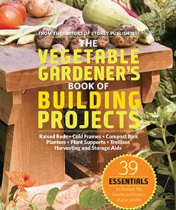 The Vegetable Gardener's Book of Building Projects: 39 Indispensable Projects to Increase the Bounty and Beauty of Your Garden eBook