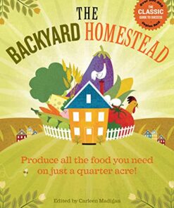 The Backyard Homestead: Produce all the food you need on just a quarter acre! eBook